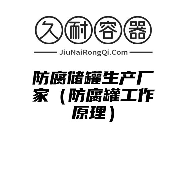 防腐储罐生产厂家（防腐罐工作原理）