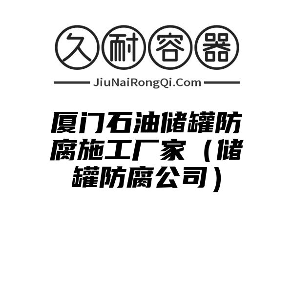 厦门石油储罐防腐施工厂家（储罐防腐公司）