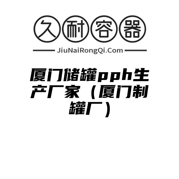 厦门储罐pph生产厂家（厦门制罐厂）