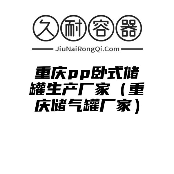 重庆pp卧式储罐生产厂家（重庆储气罐厂家）