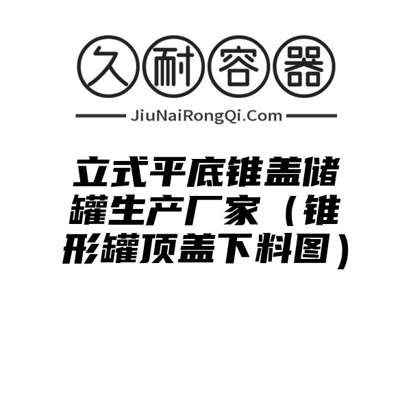 立式平底锥盖储罐生产厂家（锥形罐顶盖下料图）