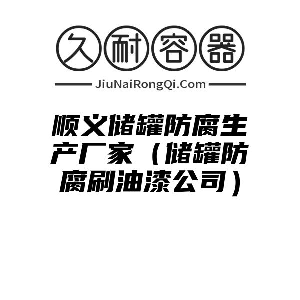 顺义储罐防腐生产厂家（储罐防腐刷油漆公司）