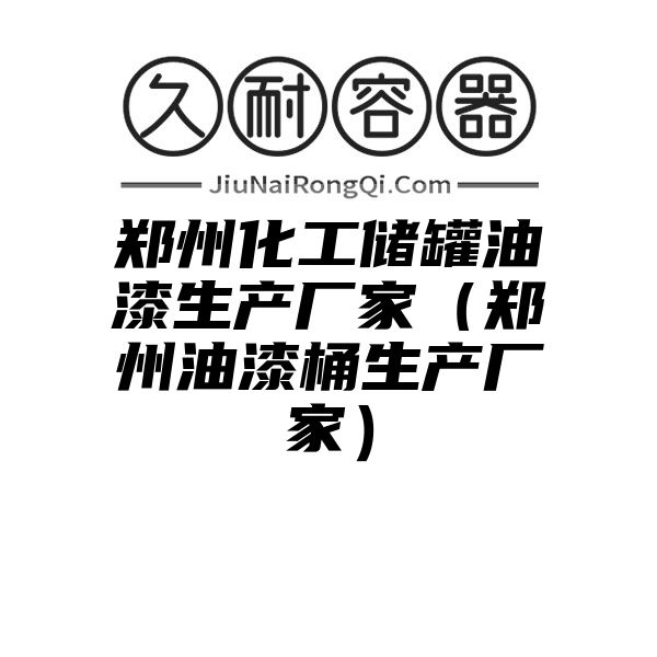 郑州化工储罐油漆生产厂家（郑州油漆桶生产厂家）