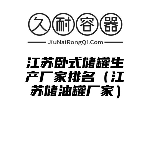 江苏卧式储罐生产厂家排名（江苏储油罐厂家）