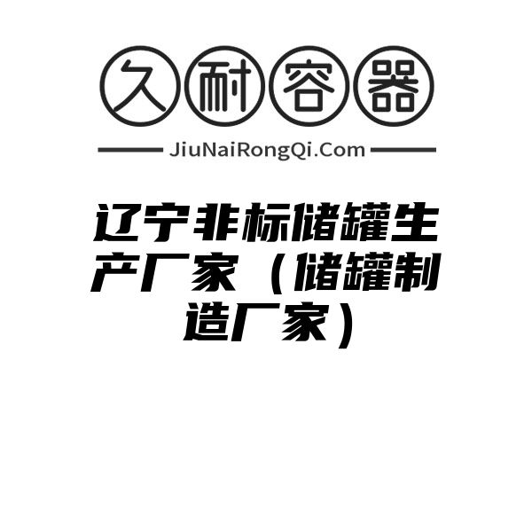 辽宁非标储罐生产厂家（储罐制造厂家）