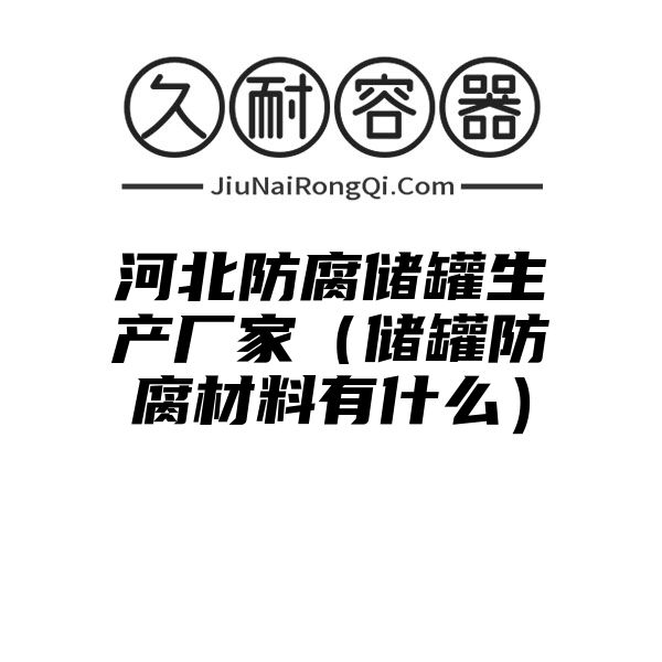 河北防腐储罐生产厂家（储罐防腐材料有什么）