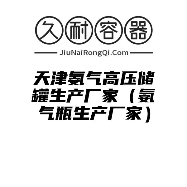 天津氨气高压储罐生产厂家（氨气瓶生产厂家）