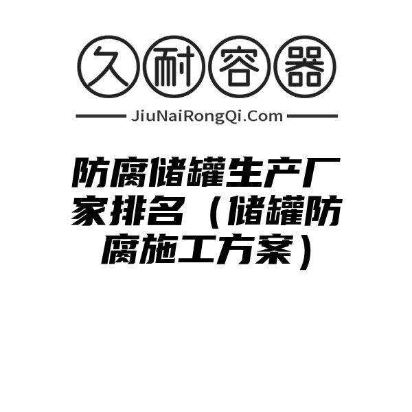 防腐储罐生产厂家排名（储罐防腐施工方案）