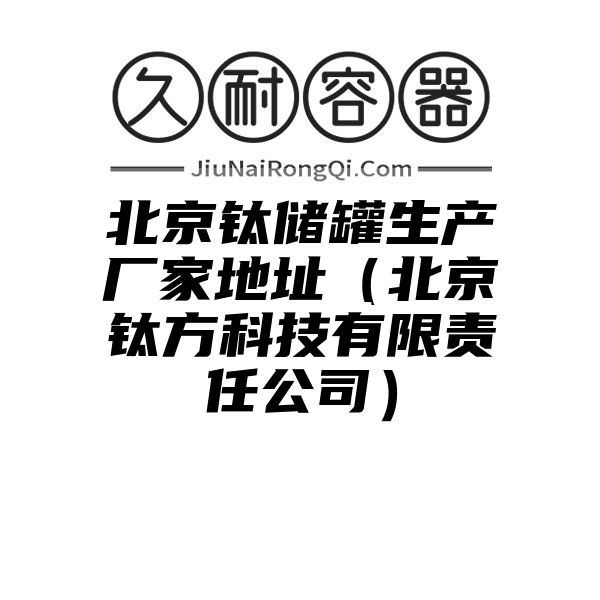 北京钛储罐生产厂家地址（北京钛方科技有限责任公司）