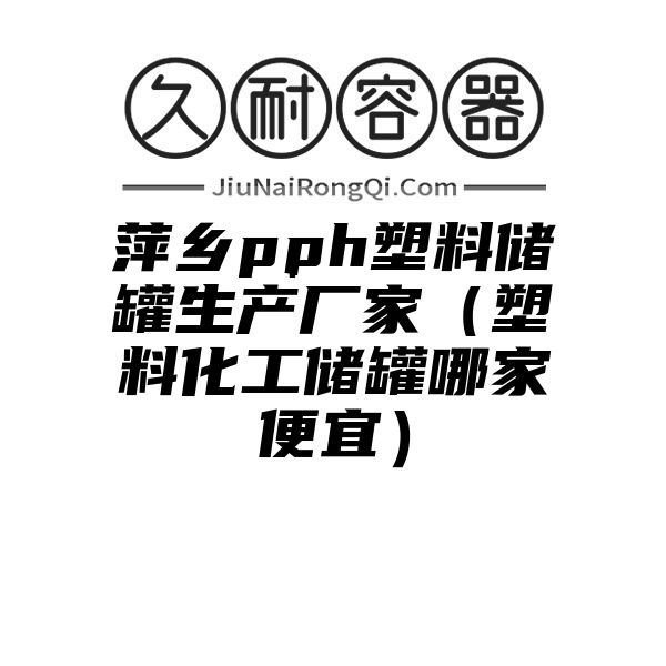 萍乡pph塑料储罐生产厂家（塑料化工储罐哪家便宜）