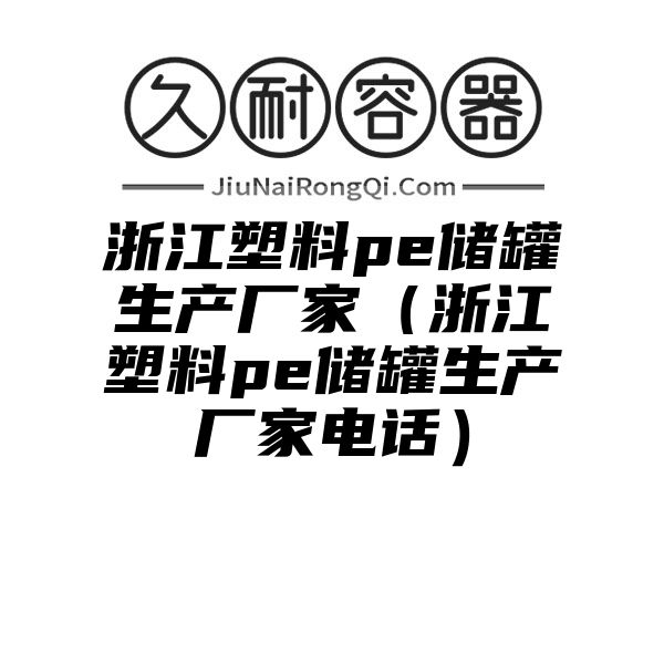 浙江塑料pe储罐生产厂家（浙江塑料pe储罐生产厂家电话）