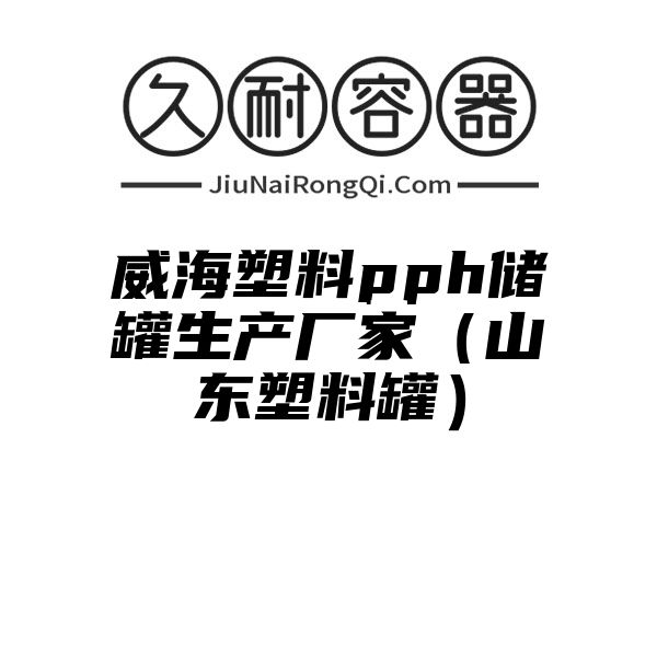 威海塑料pph储罐生产厂家（山东塑料罐）