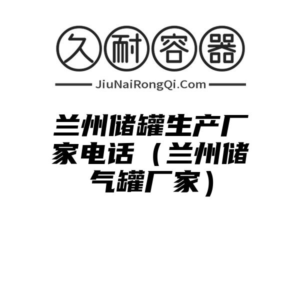 兰州储罐生产厂家电话（兰州储气罐厂家）