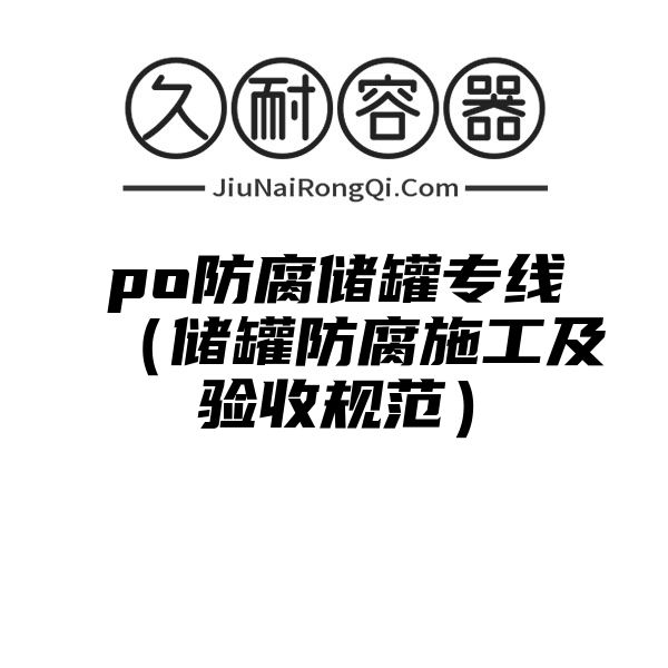 po防腐储罐专线（储罐防腐施工及验收规范）