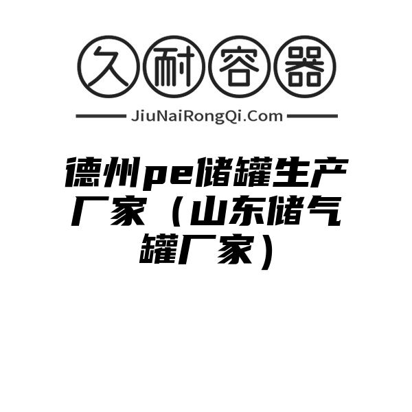 德州pe储罐生产厂家（山东储气罐厂家）