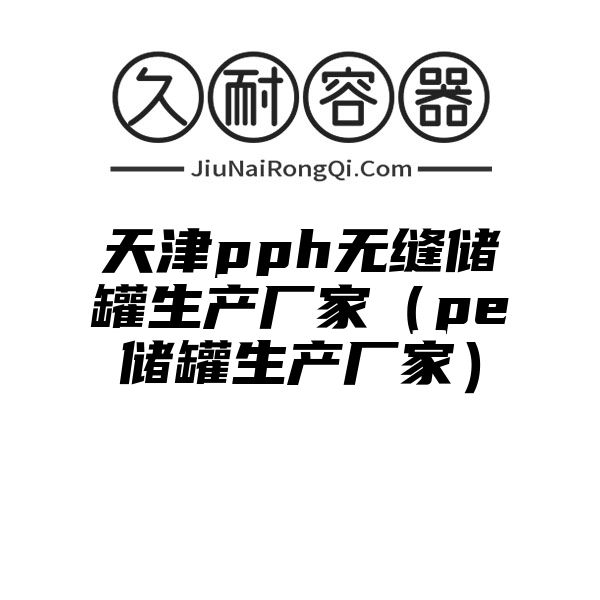 天津pph无缝储罐生产厂家（pe储罐生产厂家）