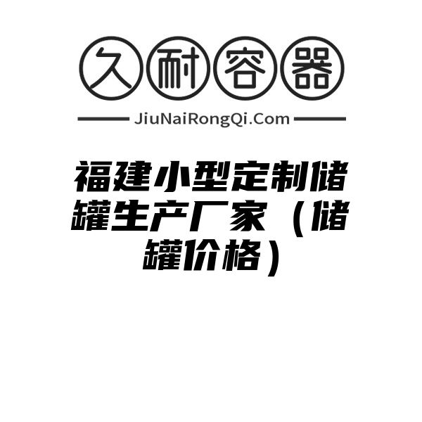 福建小型定制储罐生产厂家（储罐价格）