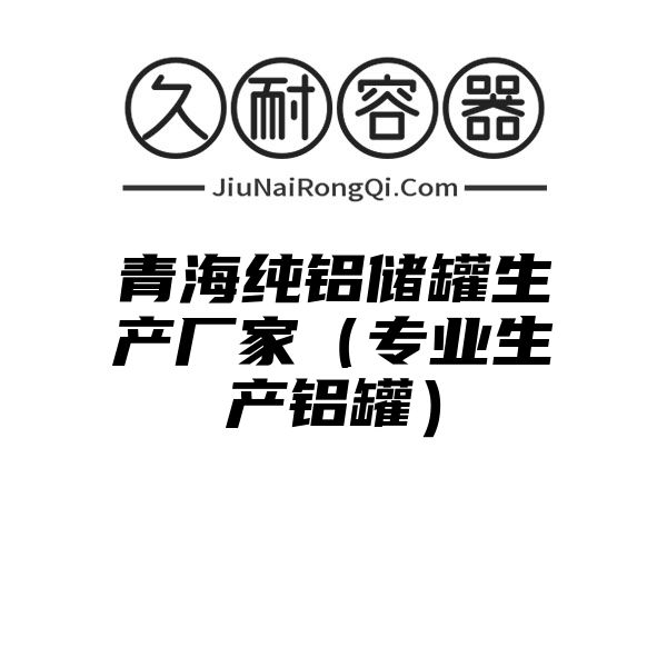 青海纯铝储罐生产厂家（专业生产铝罐）