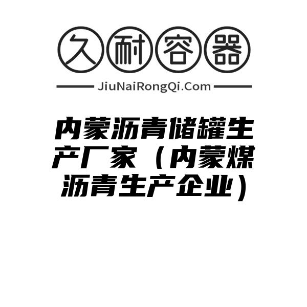 内蒙沥青储罐生产厂家（内蒙煤沥青生产企业）