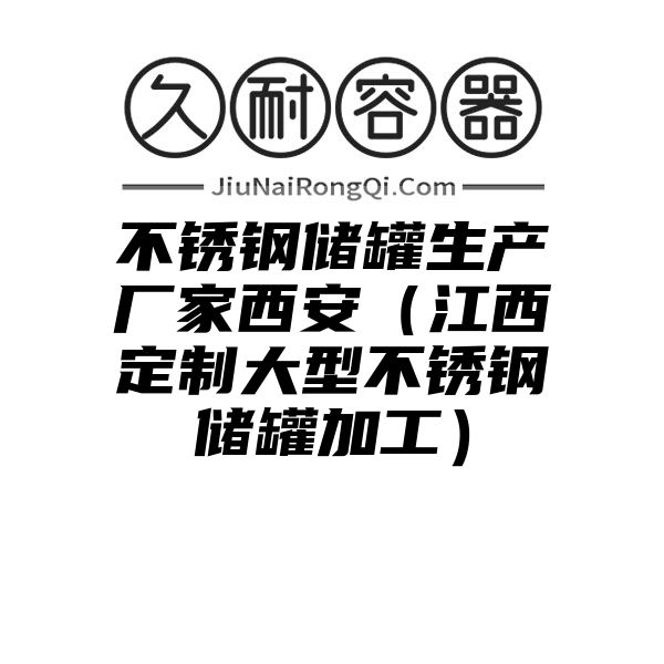 不锈钢储罐生产厂家西安（江西定制大型不锈钢储罐加工）