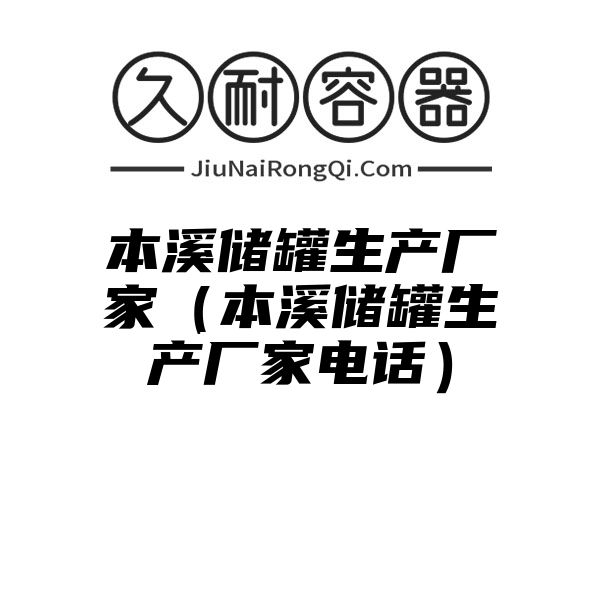 本溪储罐生产厂家（本溪储罐生产厂家电话）