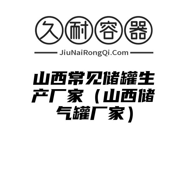 山西常见储罐生产厂家（山西储气罐厂家）